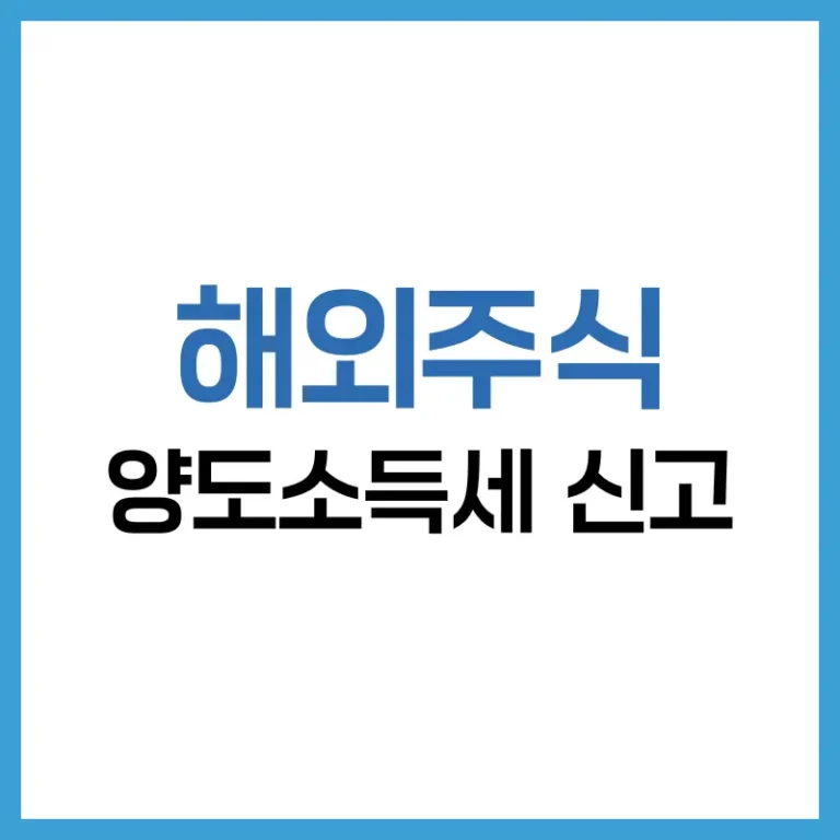 해외주식 양도소득세 신고방법 총정리: 신고 안하면 생기는 불이익과 정확한 신고기간까지 6 해외주식 양도소득세 신고
